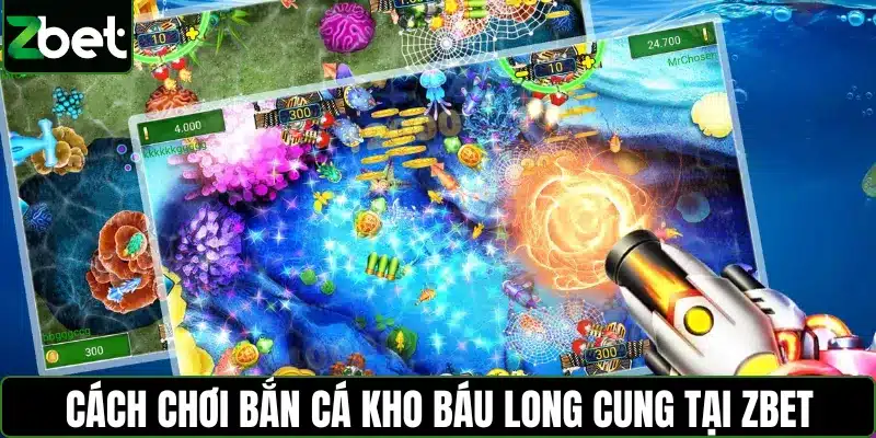 Cách chơi bắn cá Kho Báu Long Cung tại Zbet