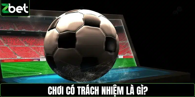 Chơi có trách nhiệm là gì? Cách cá cược an toàn và kiểm soát rủi ro