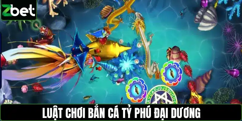 Luật chơi bắn cá tỷ phú đại dương