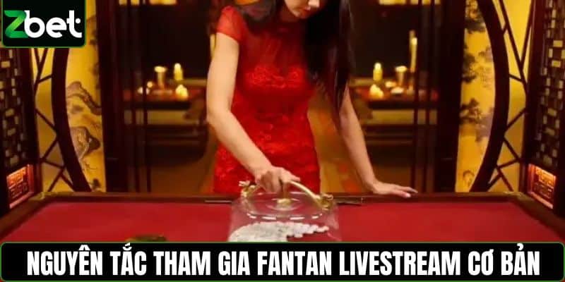 Nguyên tắc tham gia Fantan livestream cơ bản