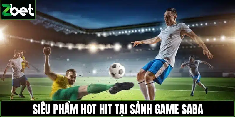 Siêu phẩm hot hit tại sảnh game Saba