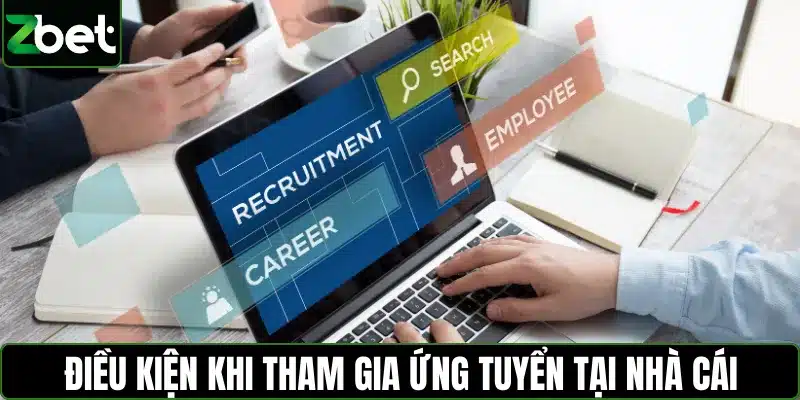 Các điều kiện khi tham gia ứng tuyển tại nhà cái