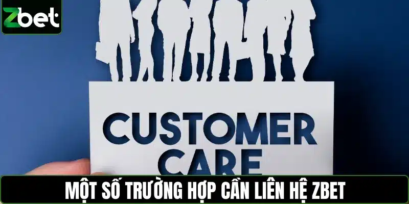 Một số trường hợp cần liên hệ ZBET