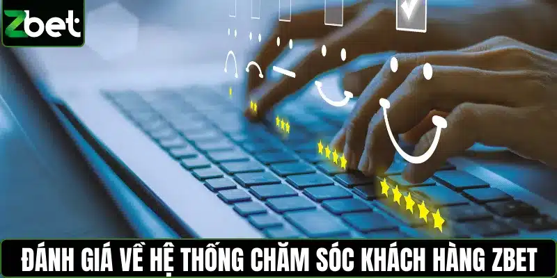 Những đánh giá về hệ thống chăm sóc khách hàng ZBET