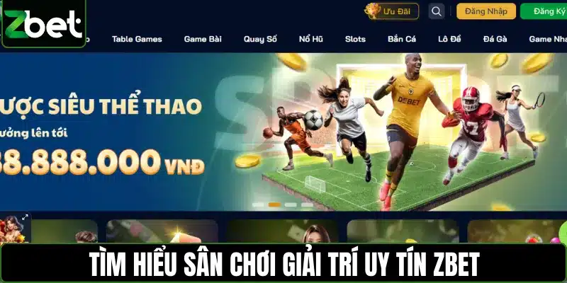 Tìm hiểu sân chơi giải trí uy tín ZBET