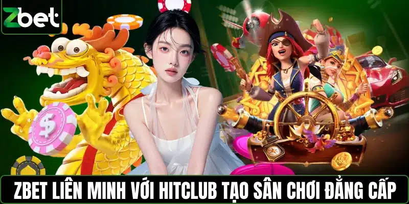 ZBET liên minh với Hitclub tạo nên sân chơi đẳng cấp