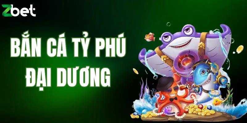 bắn cá tỷ phú đại dương